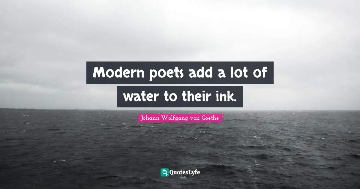 Modern poets add a lot of water to their ink.