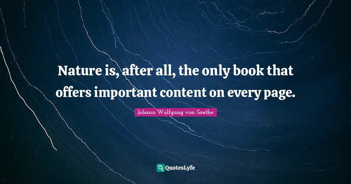 Nature is, after all, the only book that offers important content on every page.