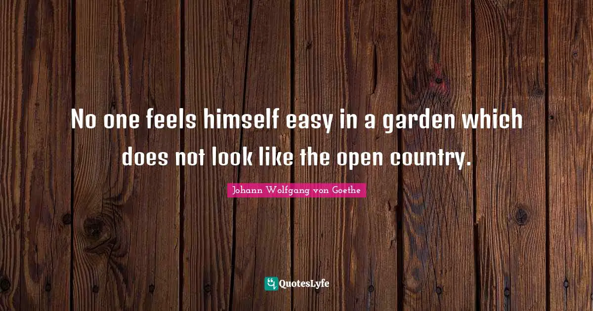 No one feels himself easy in a garden which does not look like the open country.