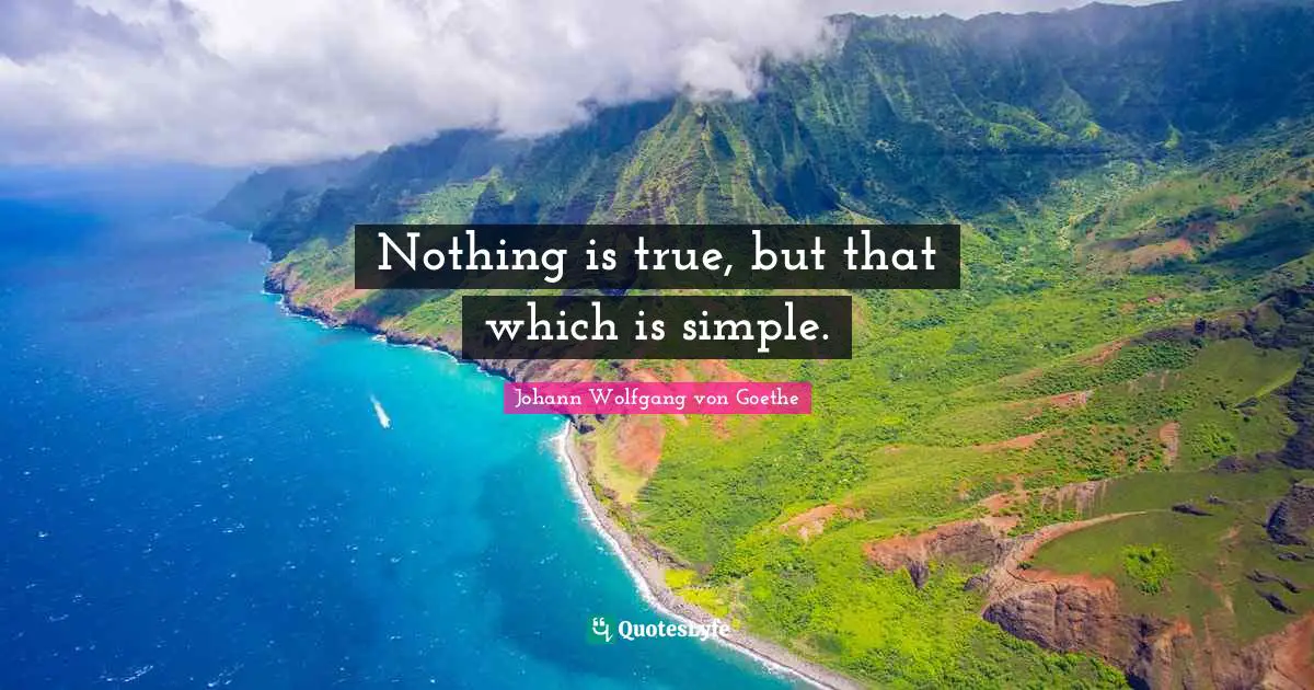 Nothing is true, but that which is simple.
