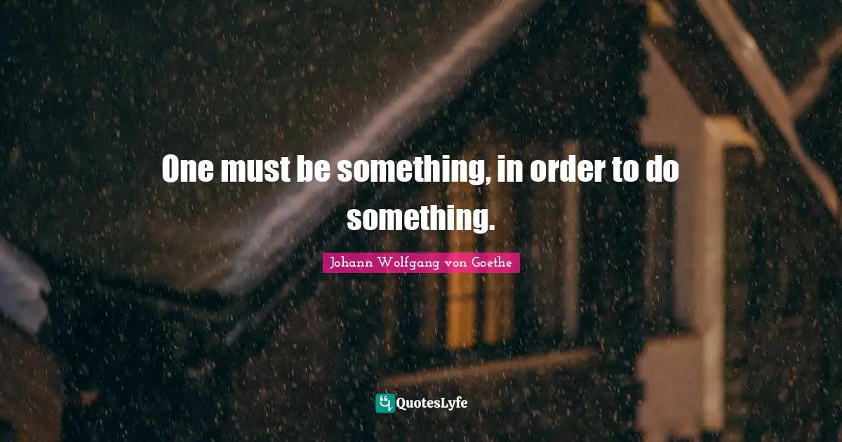 One must be something, in order to do something.