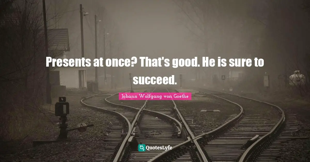 Presents at once? That's good. He is sure to succeed.