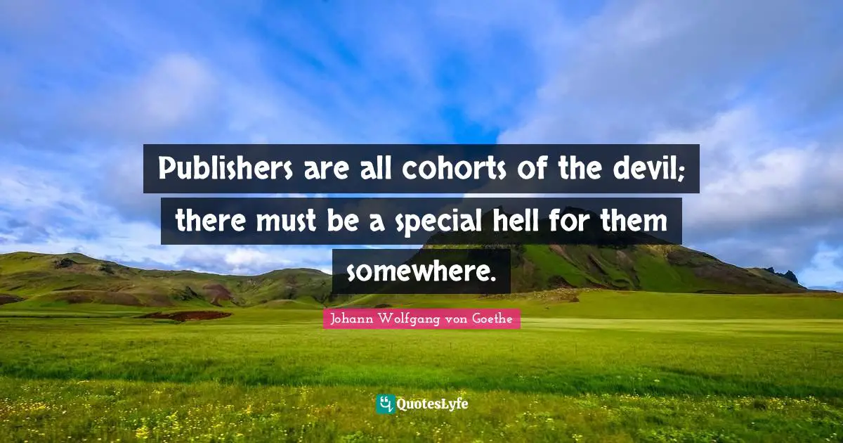 Publishers are all cohorts of the devil; there must be a special hell for them somewhere.