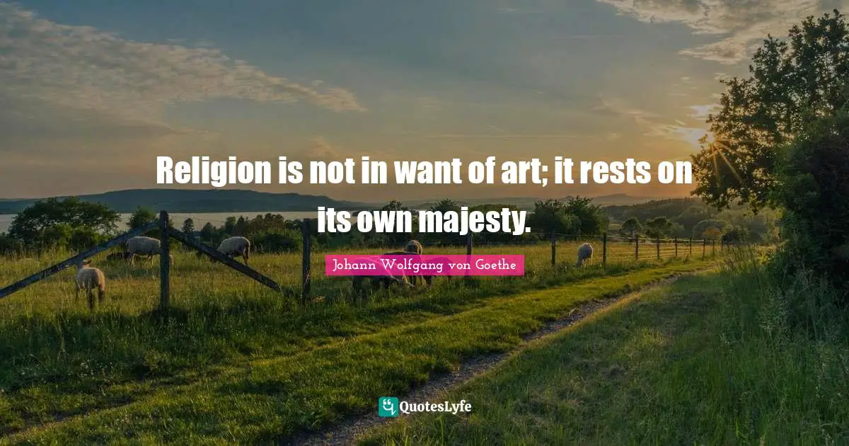 Religion is not in want of art; it rests on its own majesty.