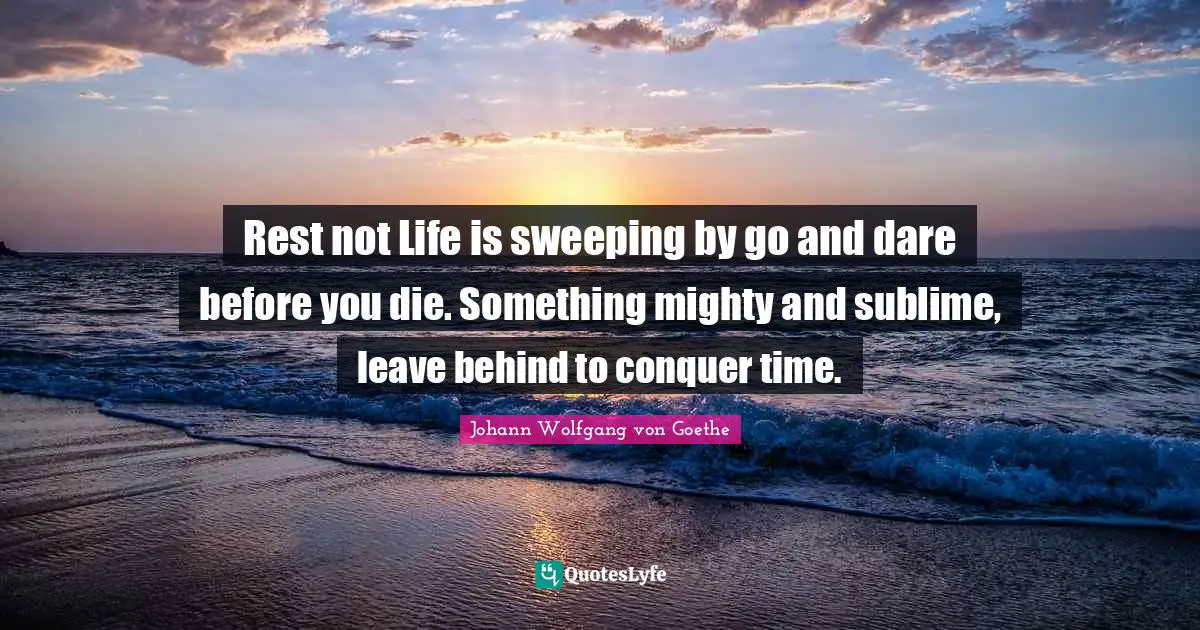 Rest not Life is sweeping by go and dare before you die. Something mighty and sublime, leave behind to conquer time.
