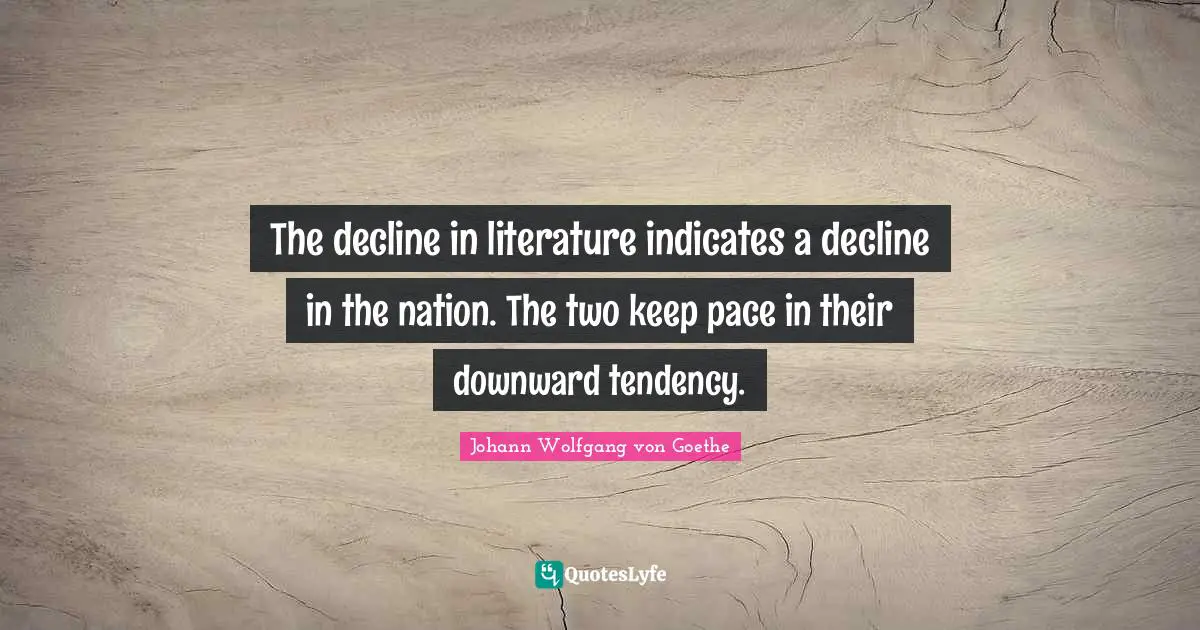 Pace Quotes: "The decline in literature indicates a decline in the nation. The two keep pace in their downward tendency."