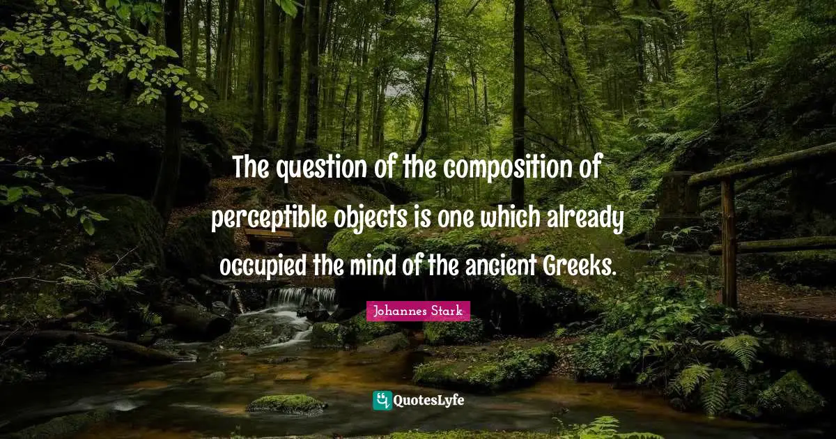 The question of the composition of perceptible objects is one which already occupied the mind of the ancient Greeks.