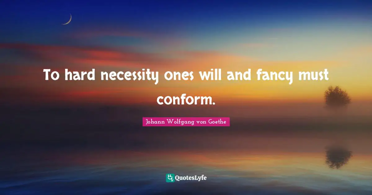 How To Conform Quotes: "To hard necessity ones will and fancy must conform."