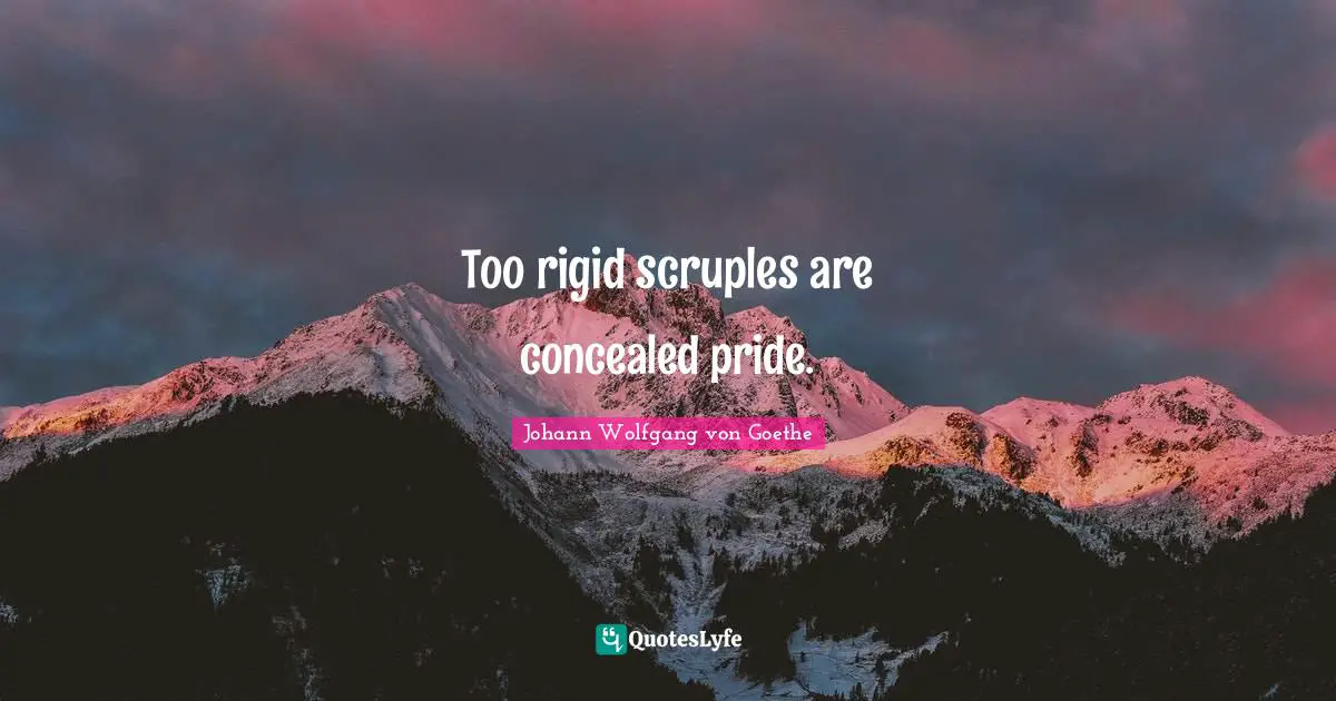 Too rigid scruples are concealed pride.