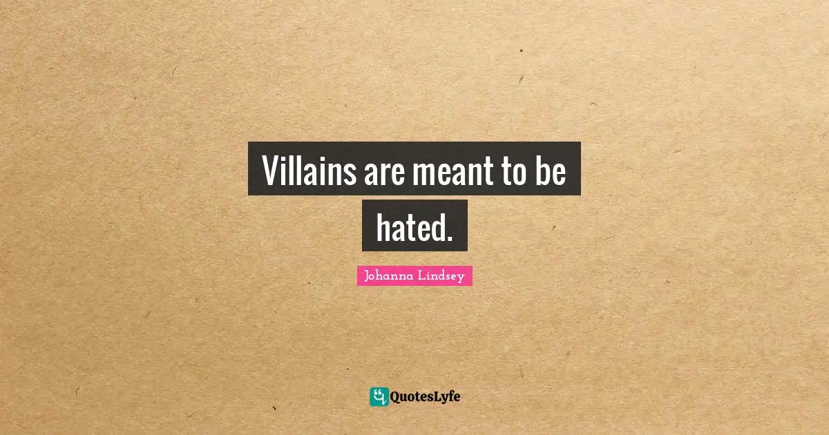 Villain Quotes: "Villains are meant to be hated."
