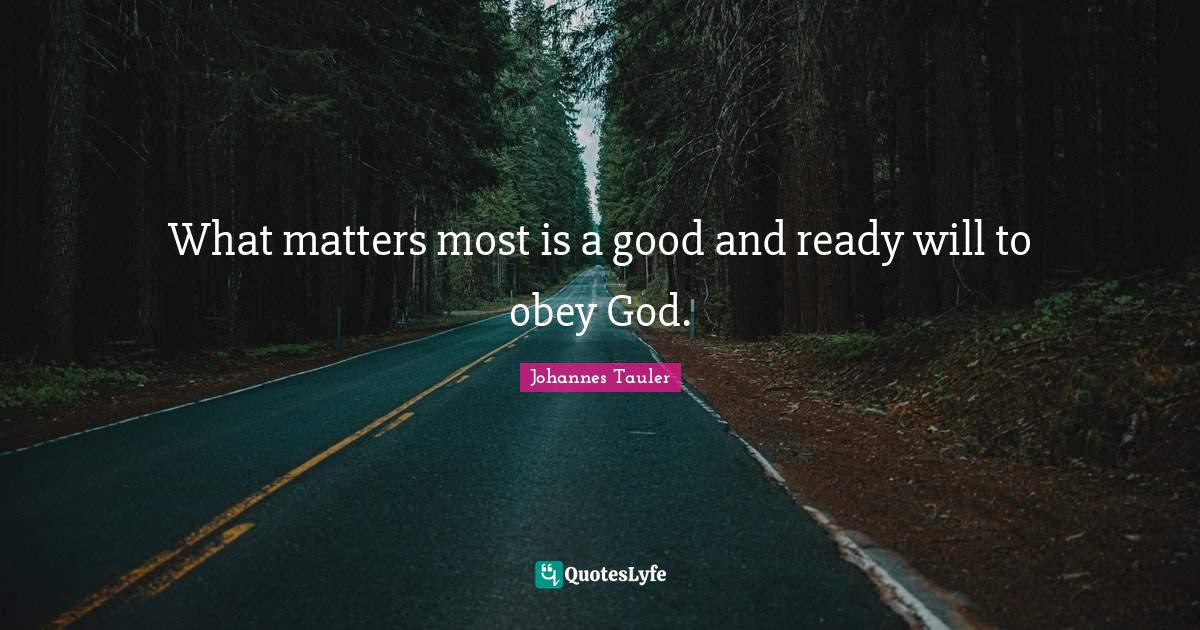 What matters most is a good and ready will to obey God.... Quote by