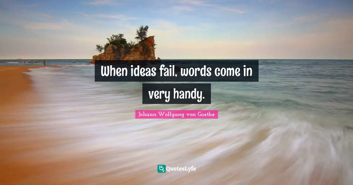 When ideas fail, words come in very handy.