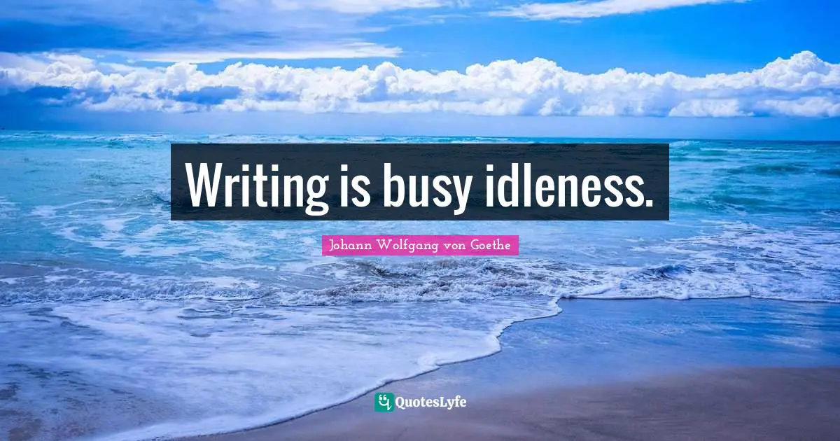 Writing is busy idleness.