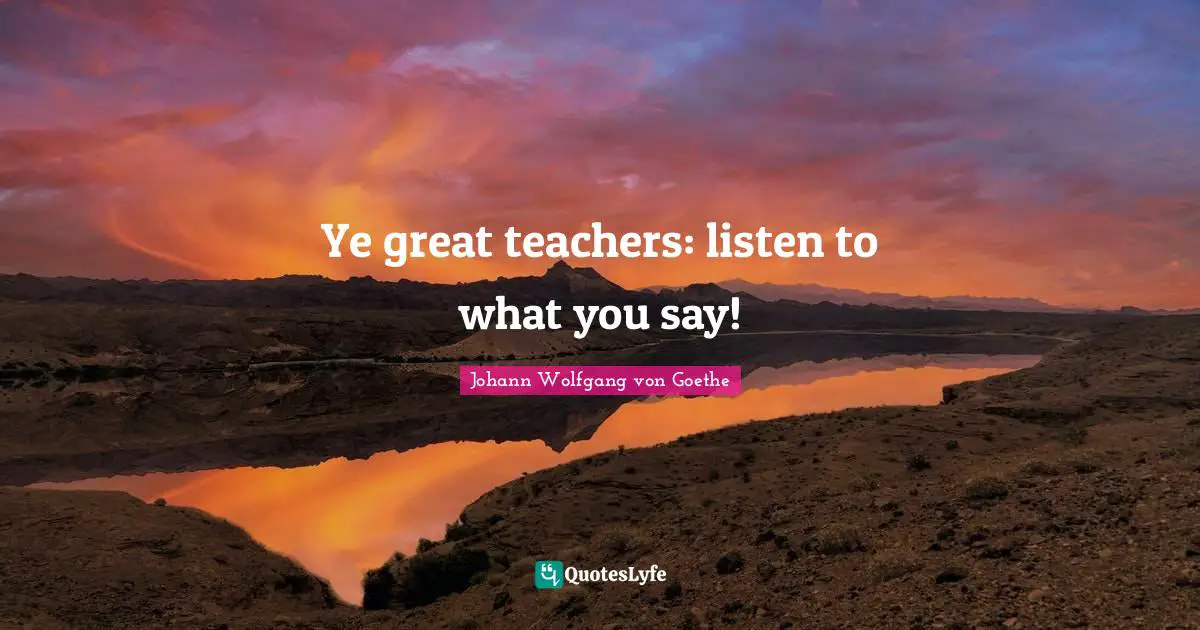 Ye great teachers: listen to what you say!