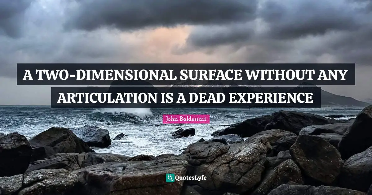 A TWO-DIMENSIONAL SURFACE WITHOUT ANY ARTICULATION IS A DEAD EXPERIENCE