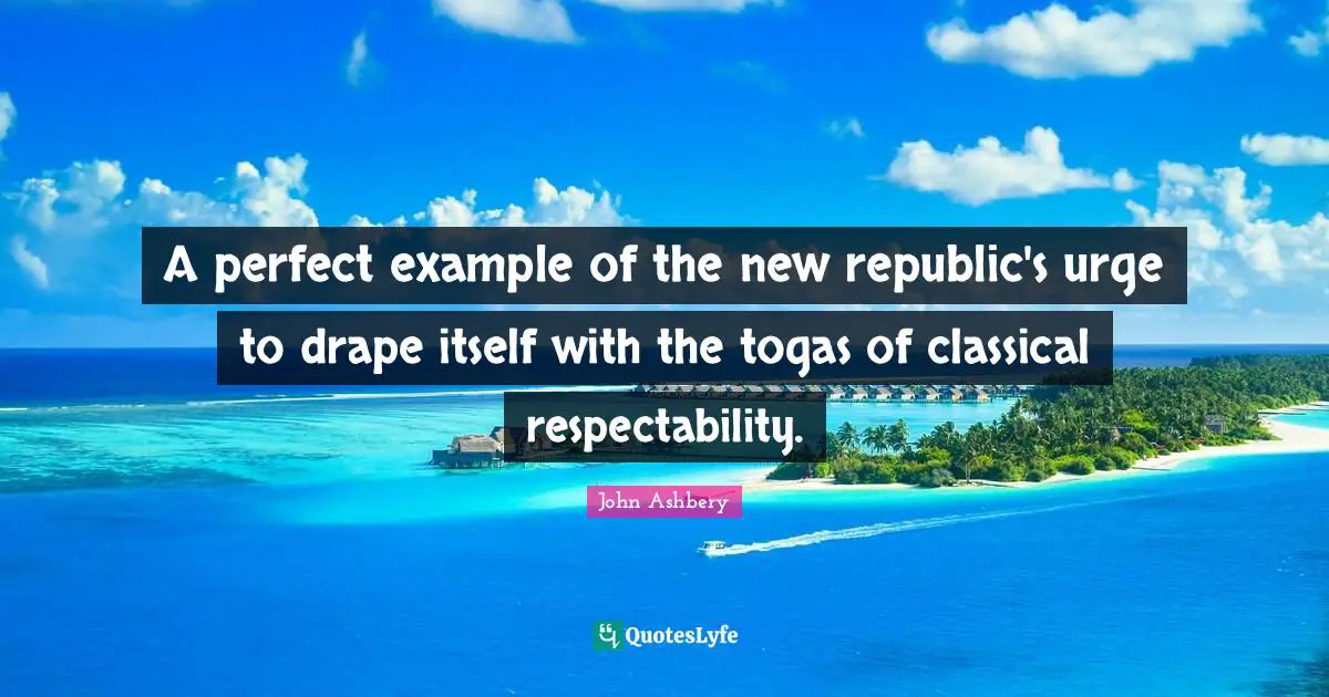 Togas Quotes: "A perfect example of the new republic's urge to drape itself with the togas of classical respectability."