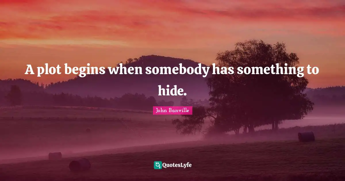A plot begins when somebody has something to hide.