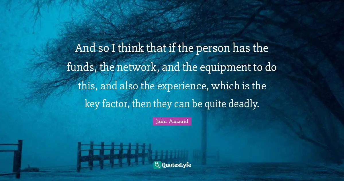Reincarnation Quotes: "And so I think that if the person has the funds, the network, and the equipment to do this, and also the experience, which is the key factor, then they can be quite deadly."