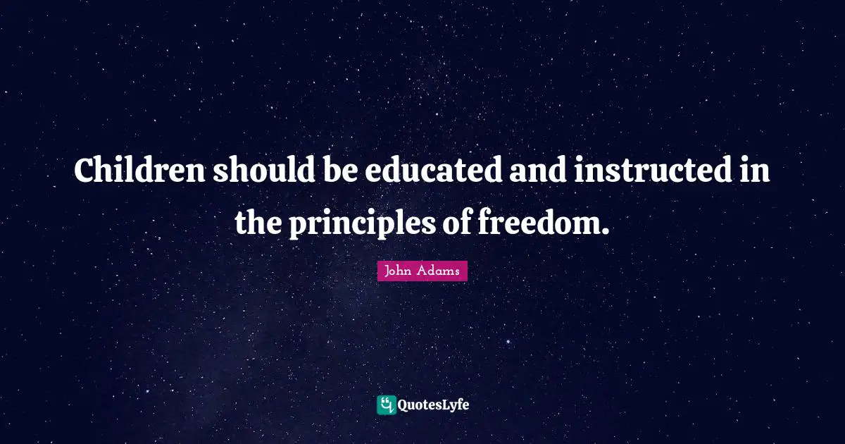 Educated Quotes: "Children should be educated and instructed in the principles of freedom."