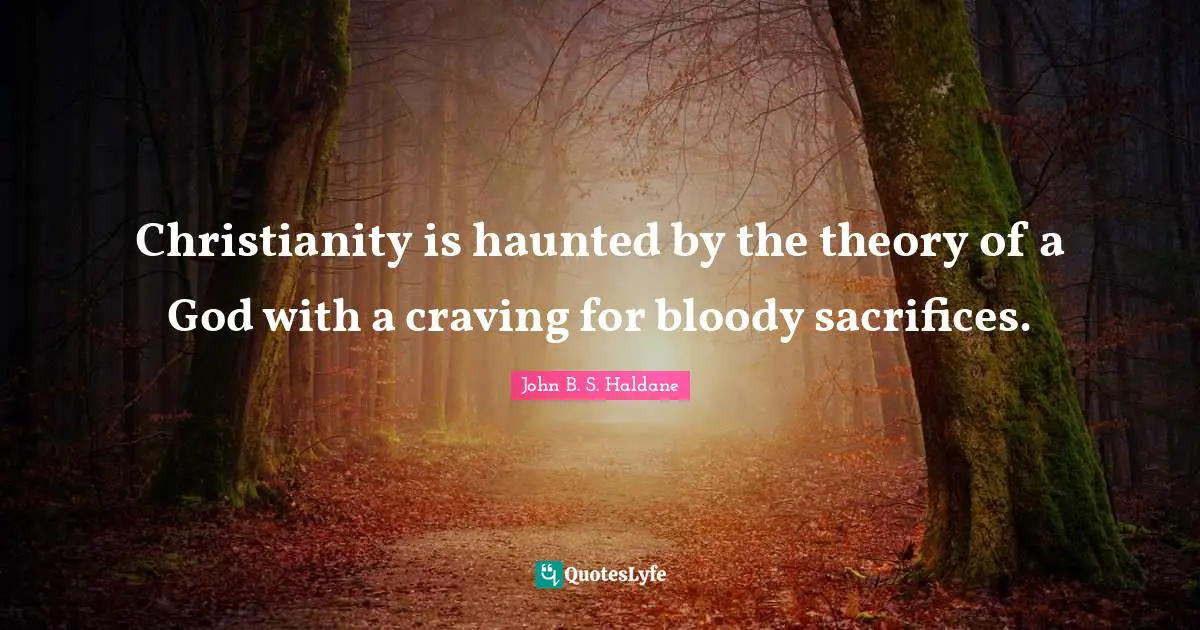 Craving Quotes: "Christianity is haunted by the theory of a God with a craving for bloody sacrifices."