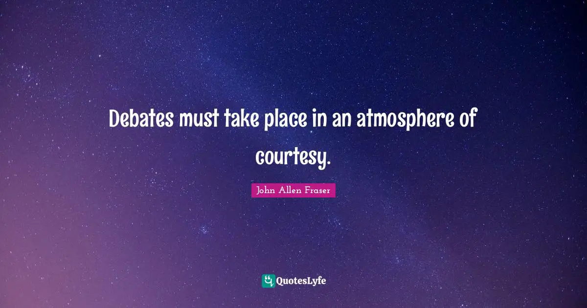 Debates must take place in an atmosphere of courtesy.