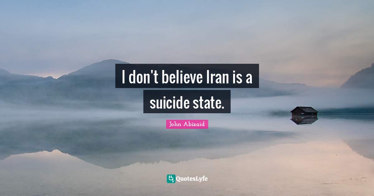 I don't believe Iran is a suicide state.