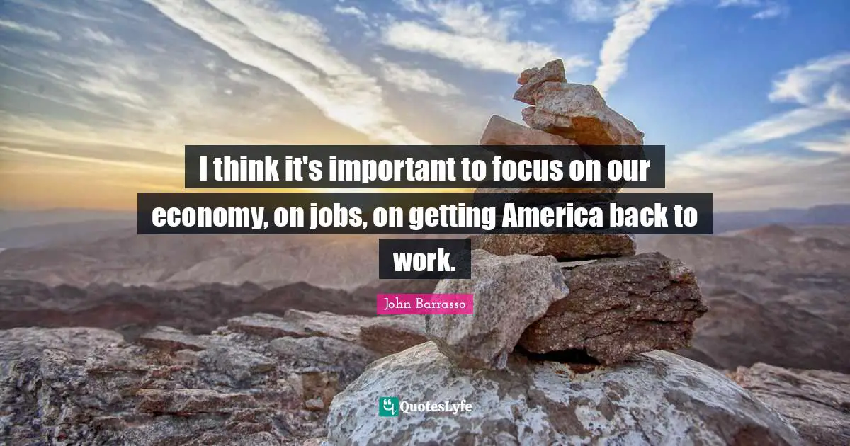 I think it's important to focus on our economy, on jobs, on getting America back to work.