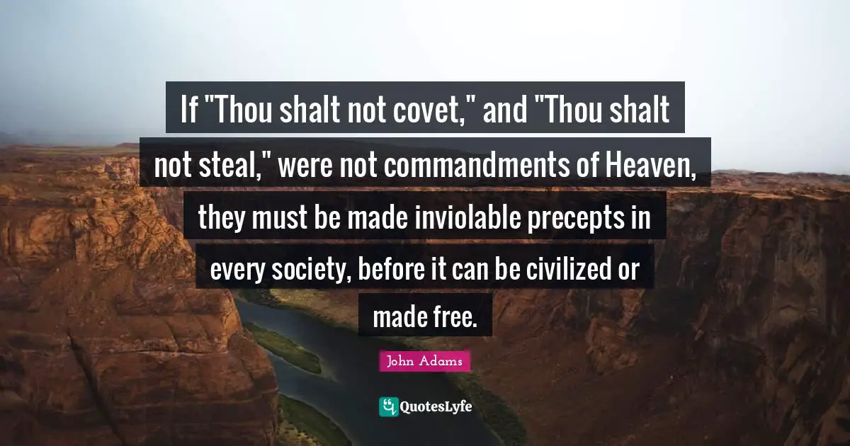 If "Thou shalt not covet," and "Thou shalt not steal," were not commandments of Heaven, they must be made inviolable precepts in every society, before it can be civilized or made free.