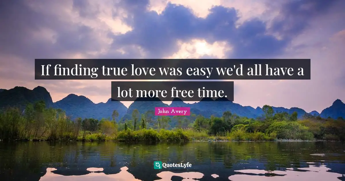 If finding true love was easy we'd all have a lot more free time.