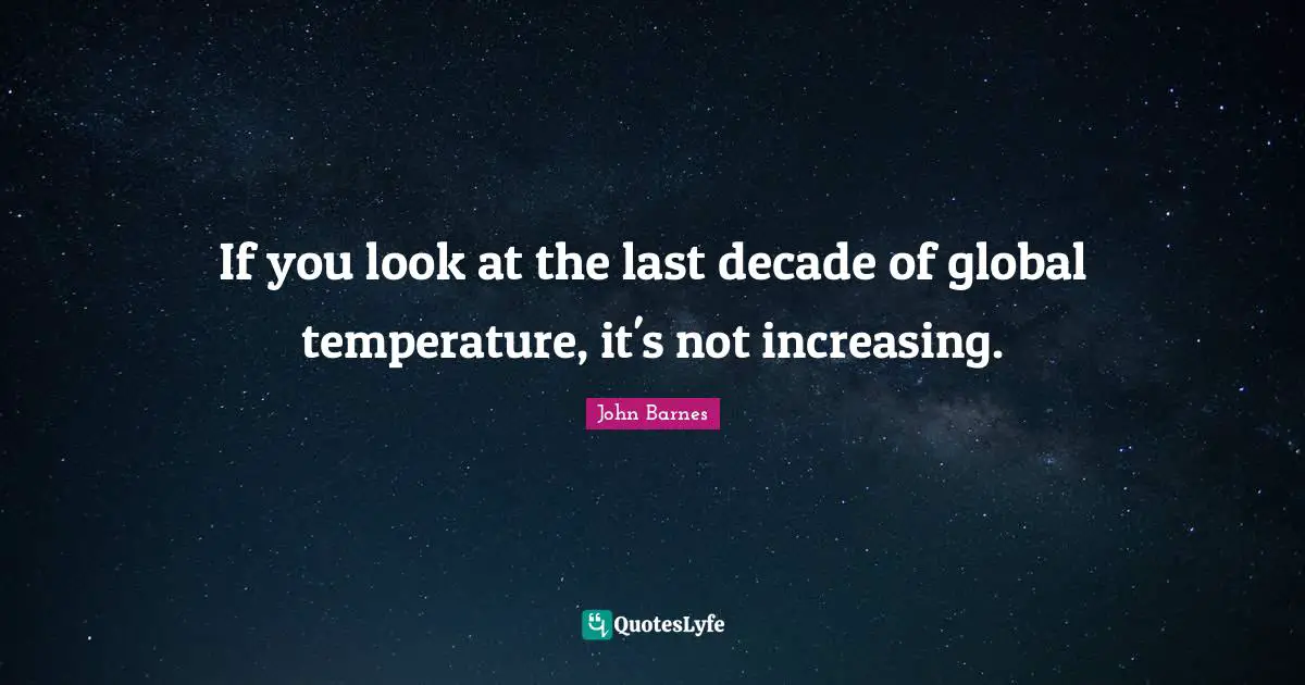 If you look at the last decade of global temperature, it's not increasing.