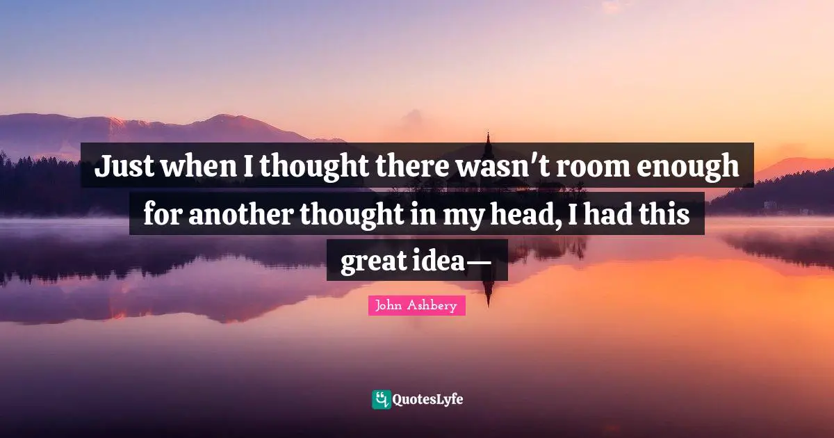 Just when I thought there wasn't room enough for another thought in my head, I had this great idea—