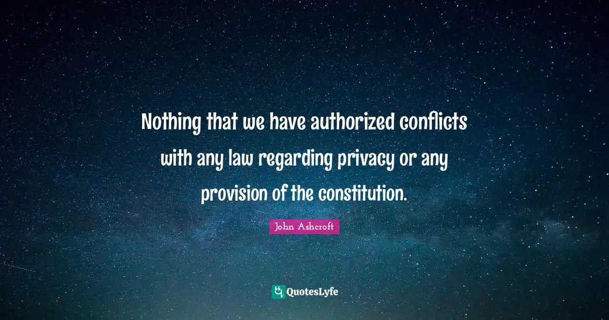 Nothing that we have authorized conflicts with any law regarding privacy or any provision of the constitution.