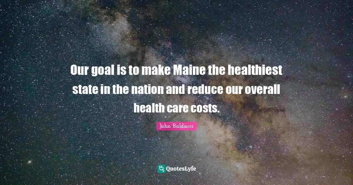 Our goal is to make Maine the healthiest state in the nation and reduce our overall health care costs.