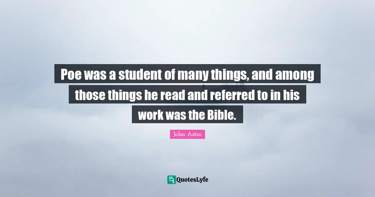 Poe was a student of many things, and among those things he read and referred to in his work was the Bible.
