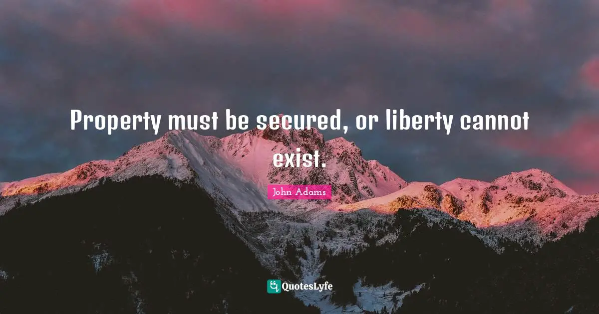 Secured Quotes: "Property must be secured, or liberty cannot exist."