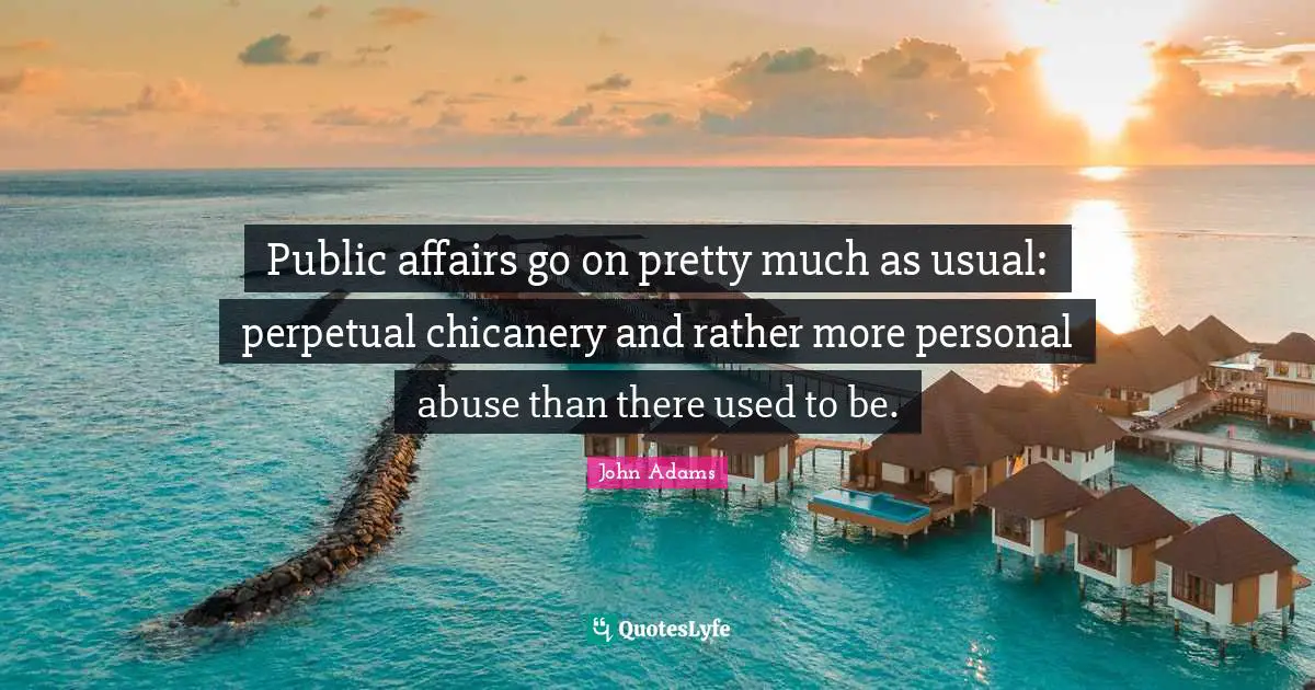 Public affairs go on pretty much as usual: perpetual chicanery and rather more personal abuse than there used to be.