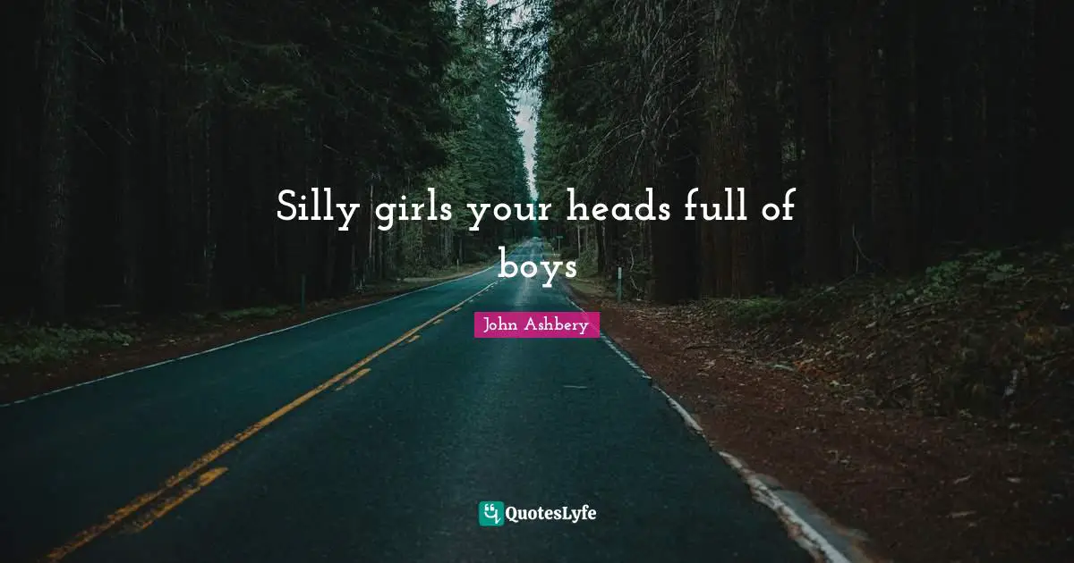 Silly girls your heads full of boys