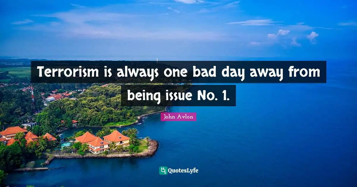 Terrorism is always one bad day away from being issue No. 1.