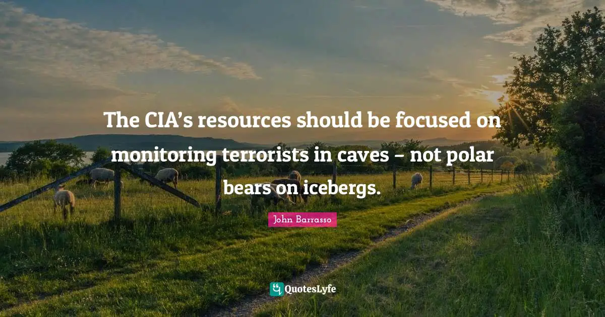 Monitoring Quotes: "The CIA’s resources should be focused on monitoring terrorists in caves – not polar bears on icebergs."