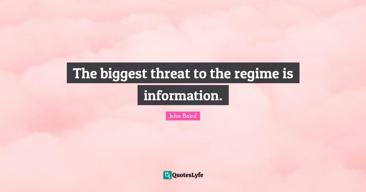 Threat Quotes: "The biggest threat to the regime is information."