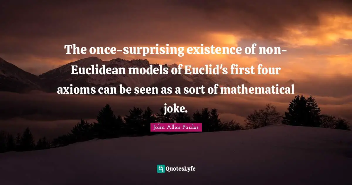 The once-surprising existence of non-Euclidean models of Euclid's first four axioms can be seen as a sort of mathematical joke.
