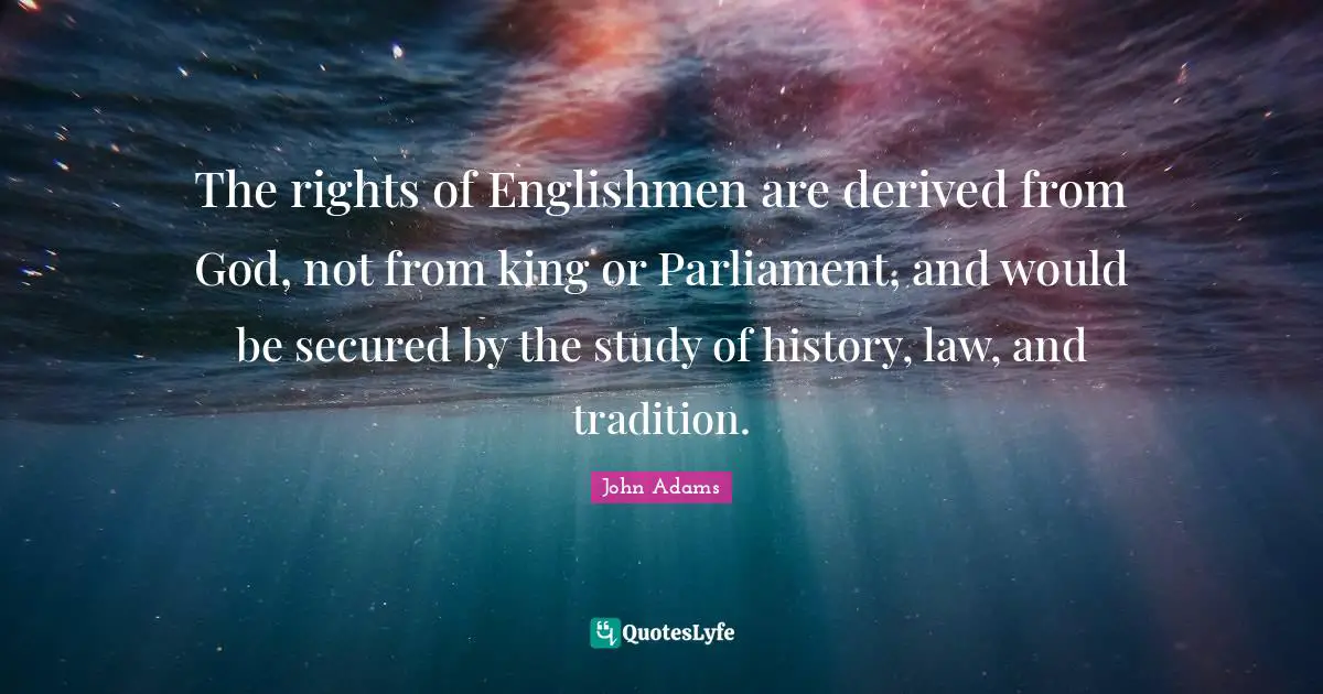 The rights of Englishmen are derived from God, not from king or Parliament, and would be secured by the study of history, law, and tradition.