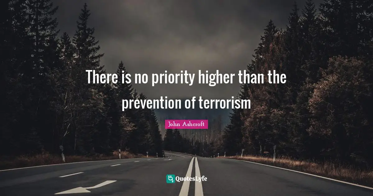 There is no priority higher than the prevention of terrorism