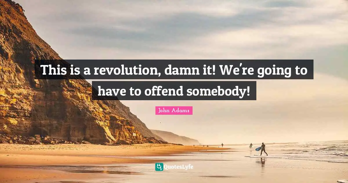 Animal Rights Quotes: "This is a revolution, damn it! We're going to have to offend somebody!"