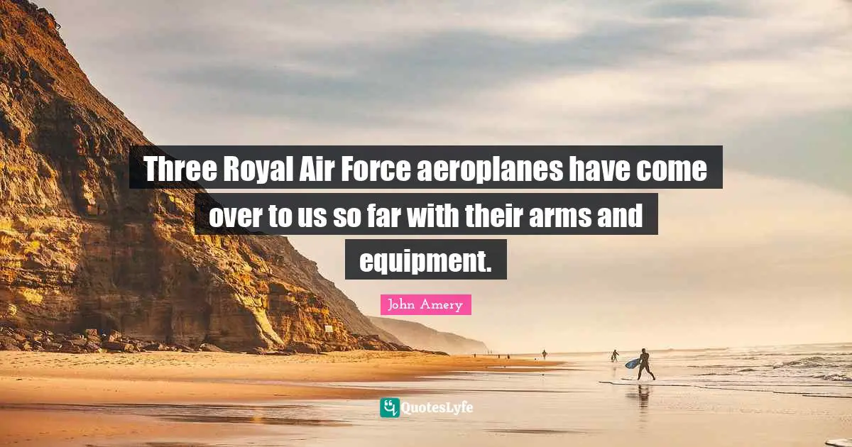 Three Royal Air Force aeroplanes have come over to us so far with their arms and equipment.