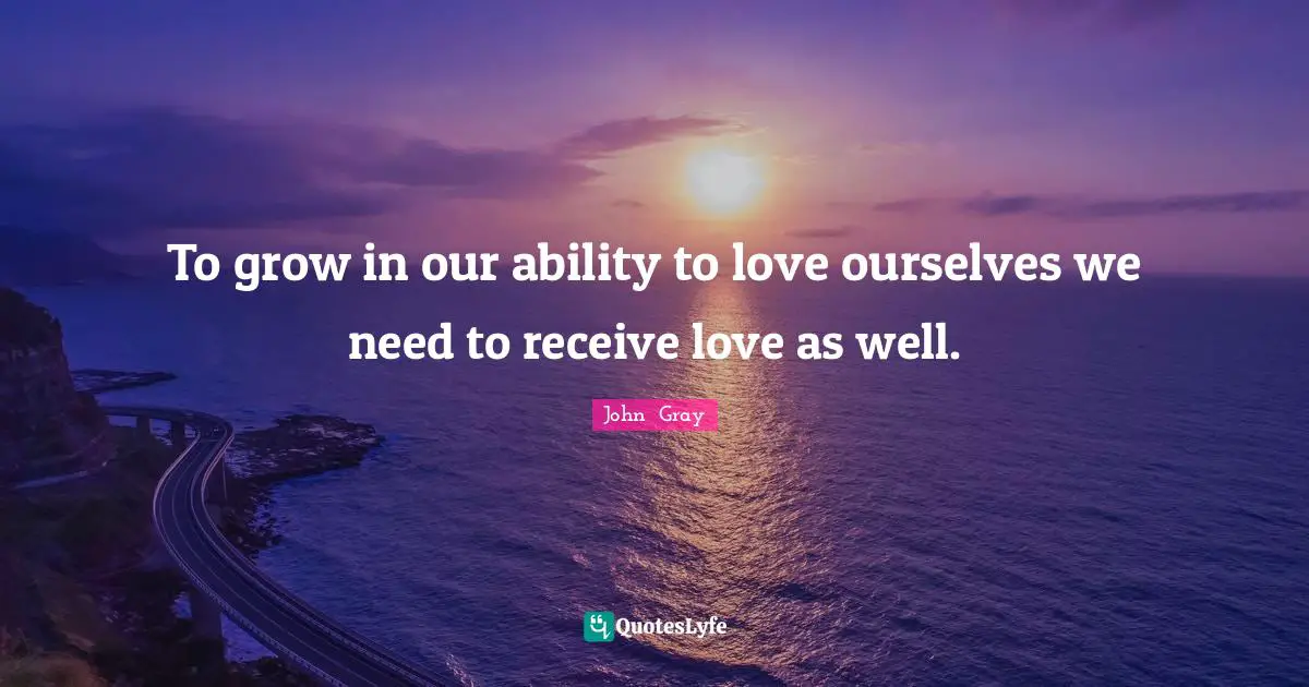 To grow in our ability to love ourselves we need to receive love as well.