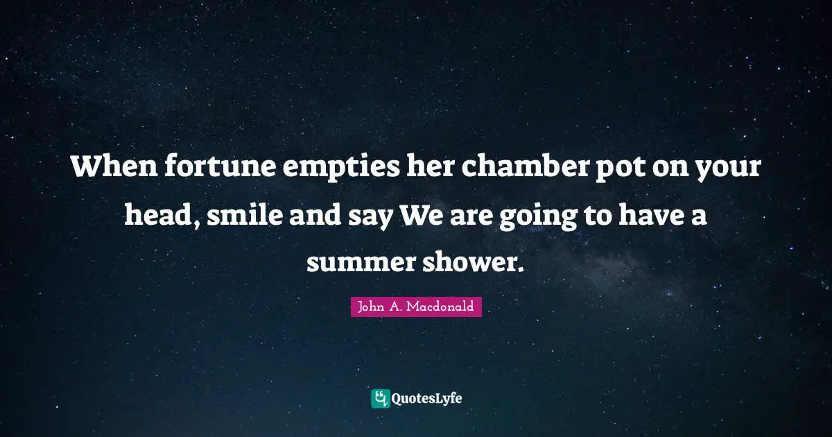 Pot Quotes: "When fortune empties her chamber pot on your head, smile and say We are going to have a summer shower."