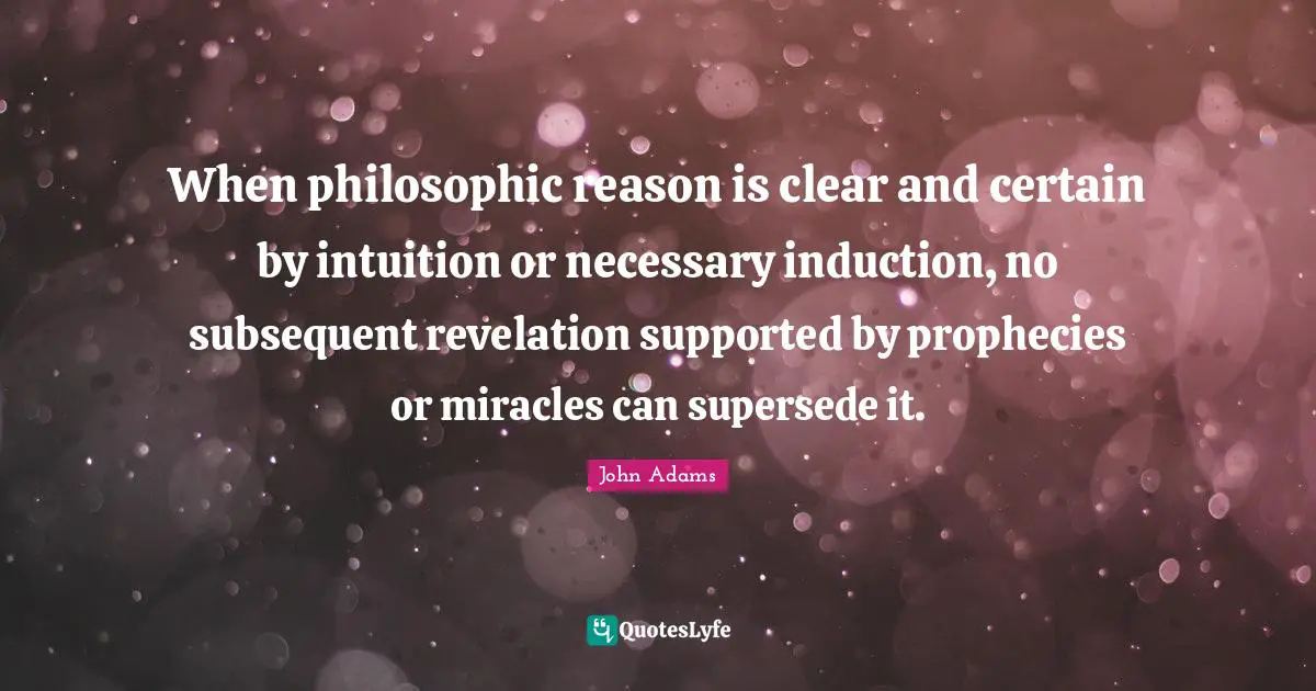When philosophic reason is clear and certain by intuition or necessary induction, no subsequent revelation supported by prophecies or miracles can supersede it.