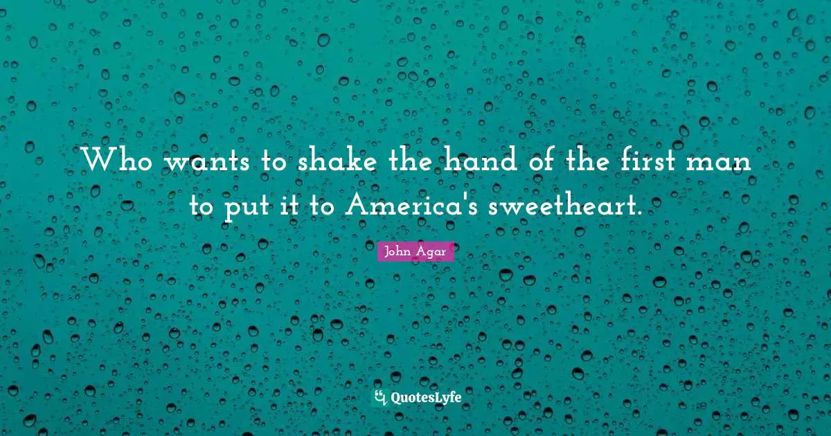 Who wants to shake the hand of the first man to put it to America's sweetheart.