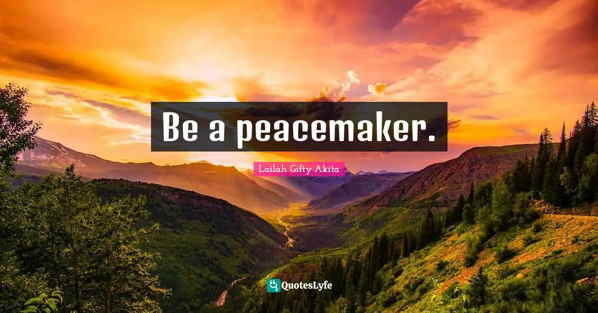 Be a peacemaker.